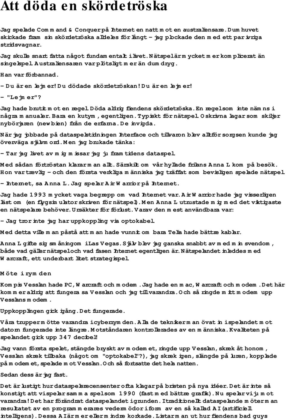 Nätspel är mycket mer komplicerat än singelspel. Australiensaren var plötsligt mer än dumdryg. Han var förbannad. Du är en lejmer! Du dödade skördetröskan! Du är en lejmer! "Lejmer"?