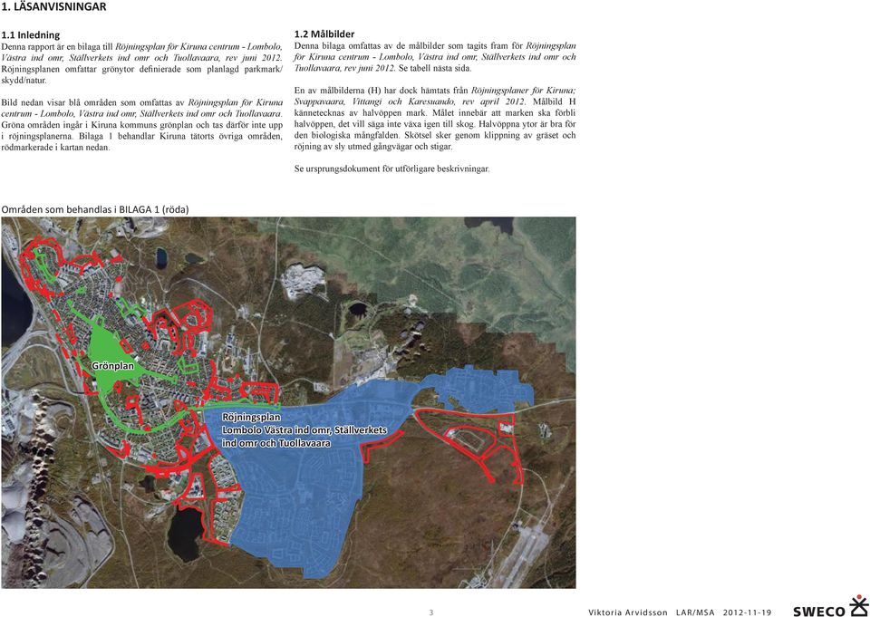 Bild nedan visar blå områden som omfattas av Röjningsplan för Kiruna centrum - Lombolo, Västra ind omr, Ställverkets ind omr och Tuollavaara.