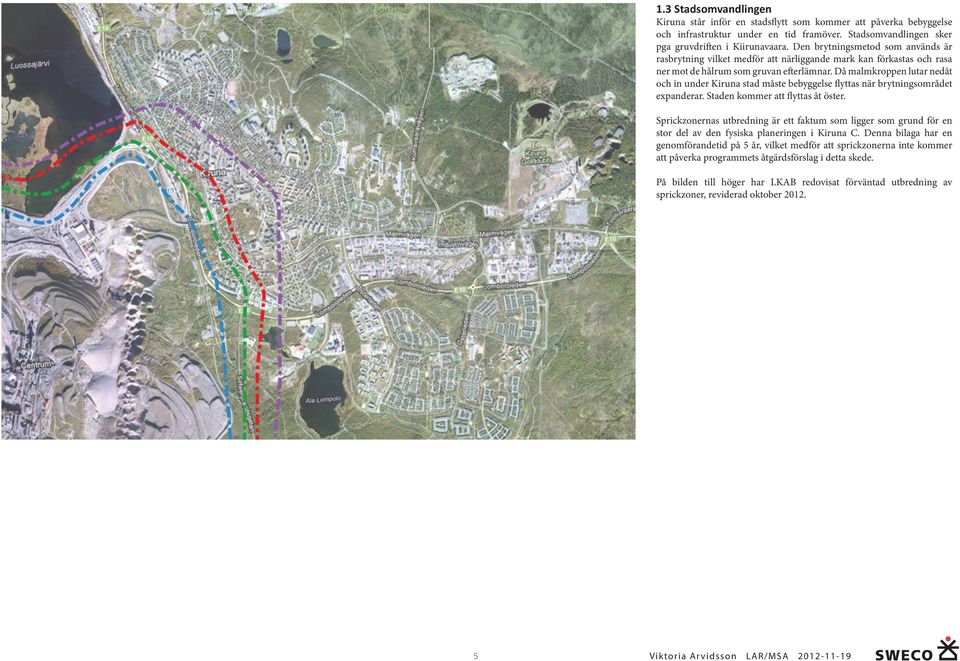 å malmkroppen lutar nedåt och in under Kiruna stad måste bebyggelse flyttas när brytningsområdet expanderar. Staden kommer att flyttas åt öster.