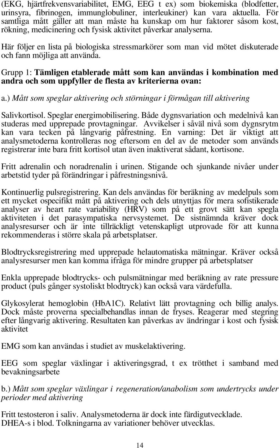 Här följer en lista på biologiska stressmarkörer som man vid mötet diskuterade och fann möjliga att använda.