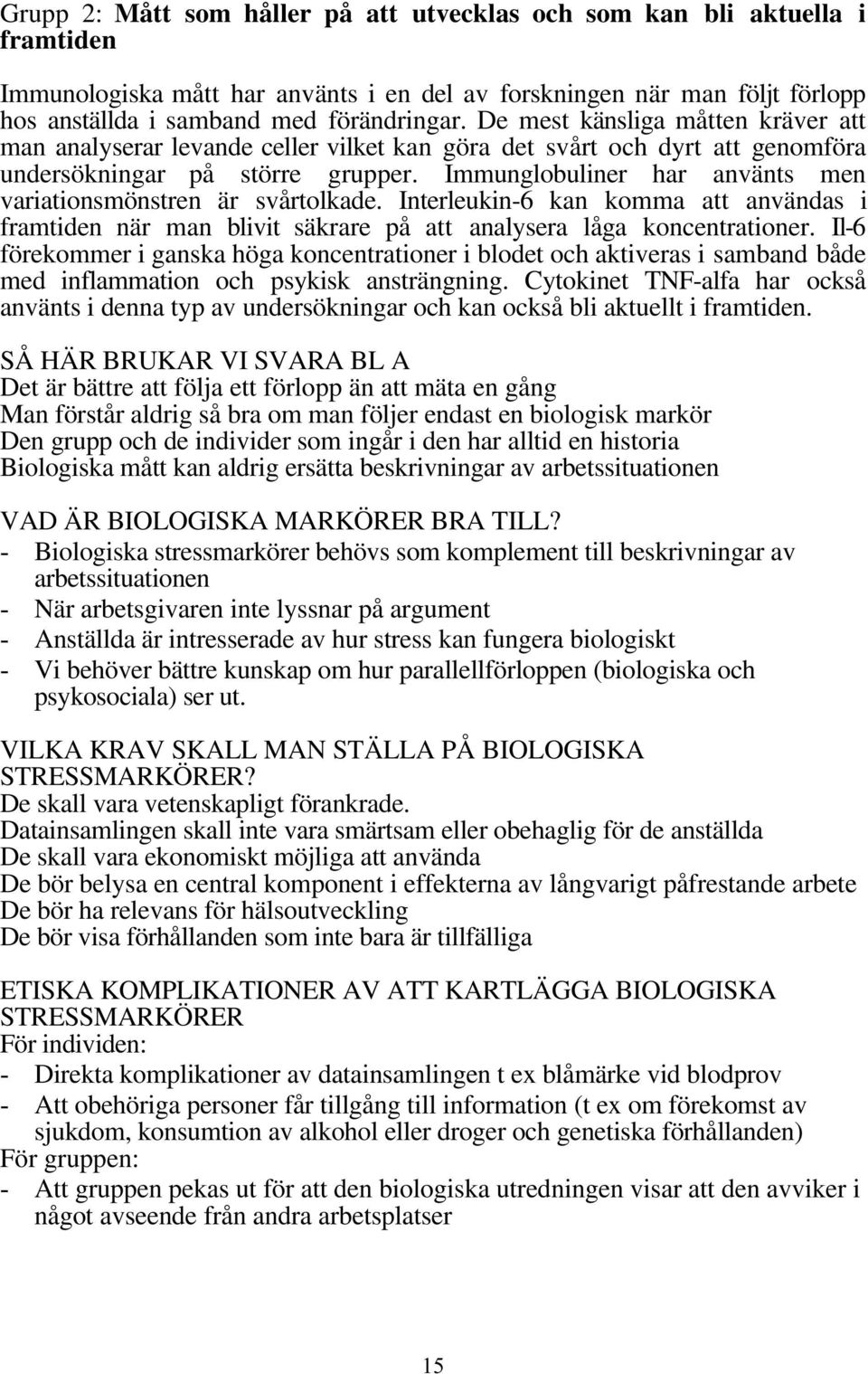 Immunglobuliner har använts men variationsmönstren är svårtolkade. Interleukin-6 kan komma att användas i framtiden när man blivit säkrare på att analysera låga koncentrationer.