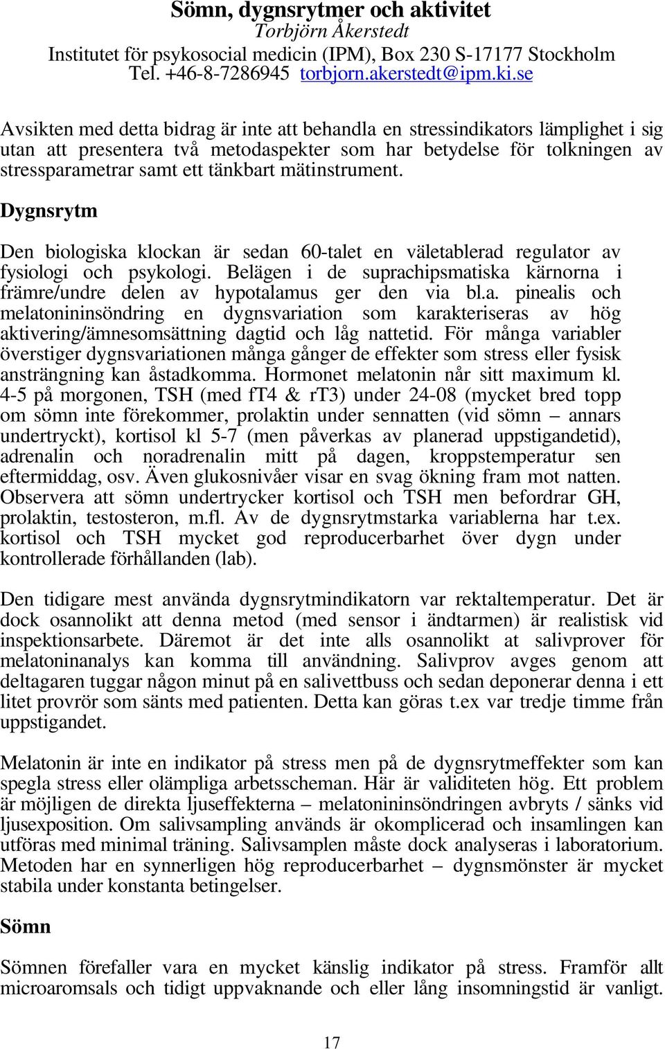 mätinstrument. Dygnsrytm Den biologiska klockan är sedan 60-talet en väletablerad regulator av fysiologi och psykologi.