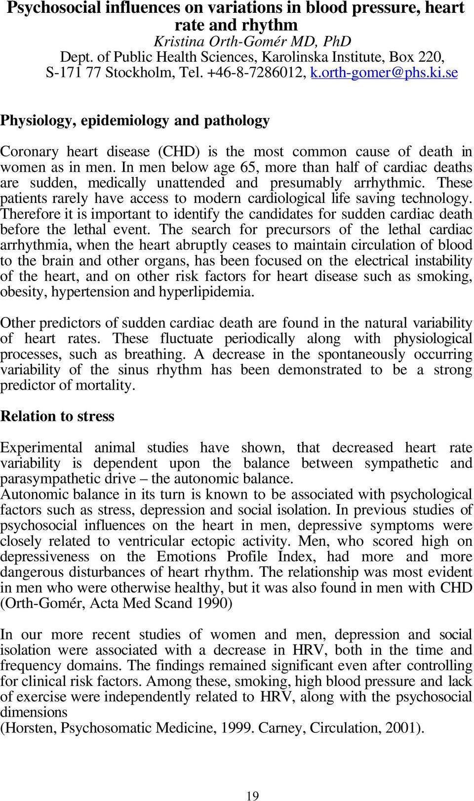 In men below age 65, more than half of cardiac deaths are sudden, medically unattended and presumably arrhythmic. These patients rarely have access to modern cardiological life saving technology.