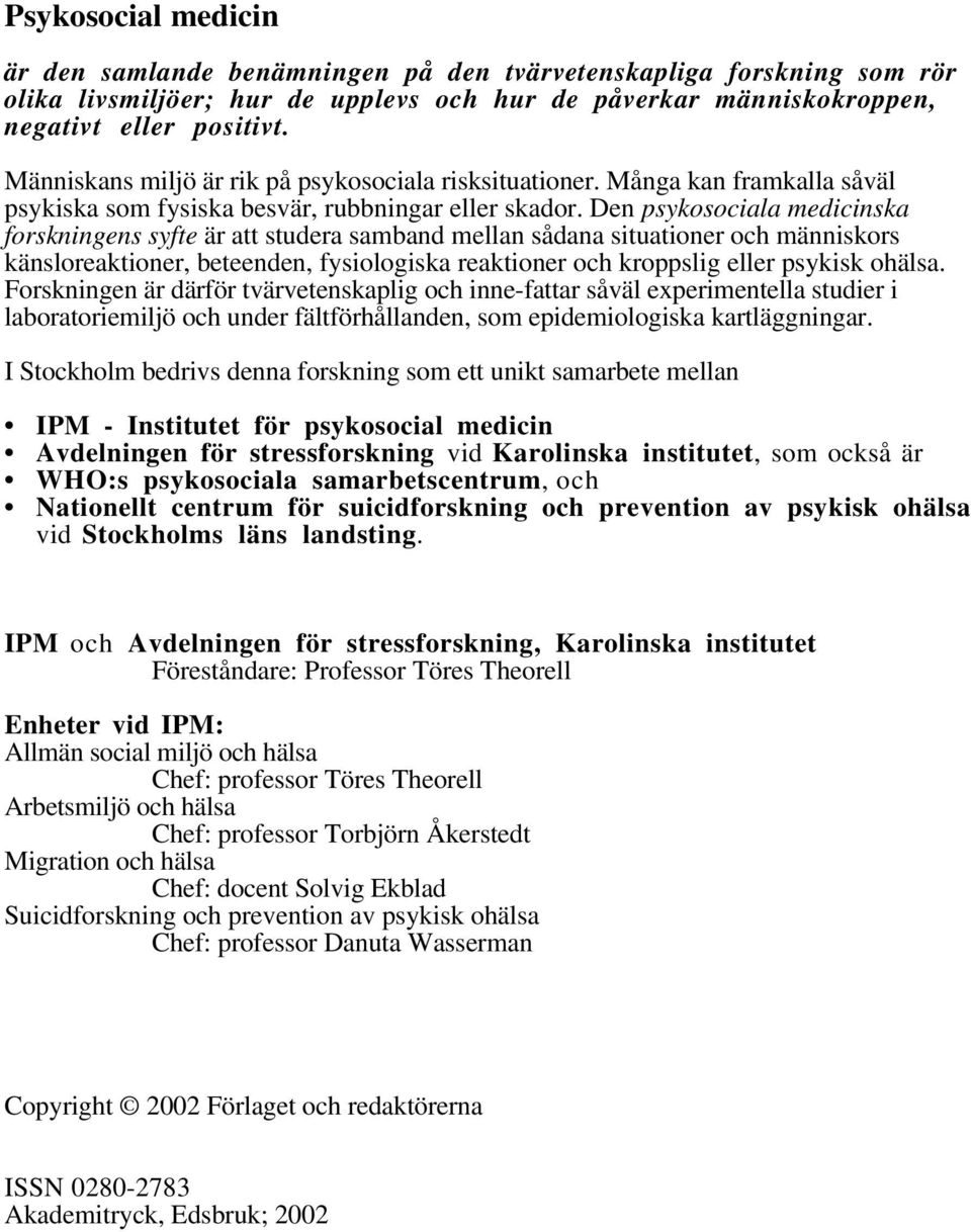 Den psykosociala medicinska forskningens syfte är att studera samband mellan sådana situationer och människors känsloreaktioner, beteenden, fysiologiska reaktioner och kroppslig eller psykisk ohälsa.