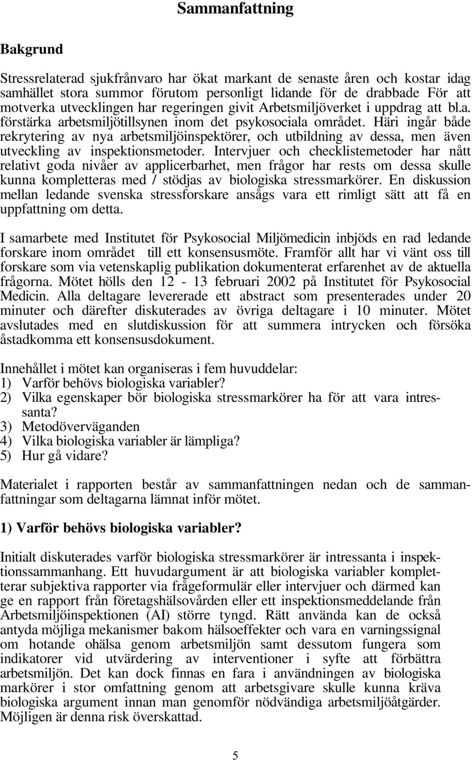 Häri ingår både rekrytering av nya arbetsmiljöinspektörer, och utbildning av dessa, men även utveckling av inspektionsmetoder.