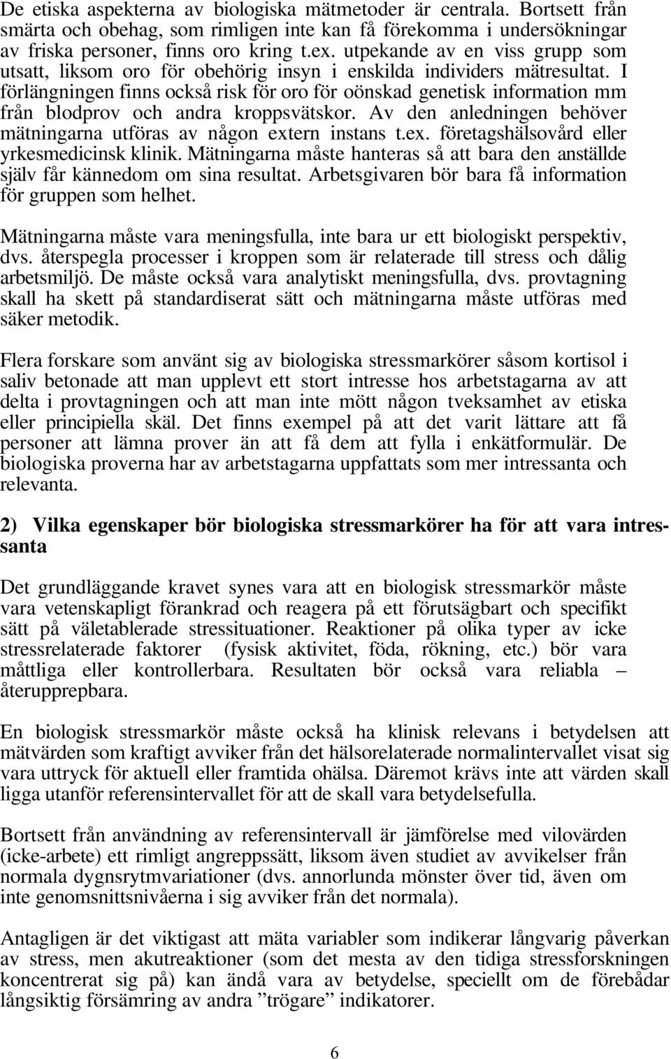 I förlängningen finns också risk för oro för oönskad genetisk information mm från blodprov och andra kroppsvätskor. Av den anledningen behöver mätningarna utföras av någon ext