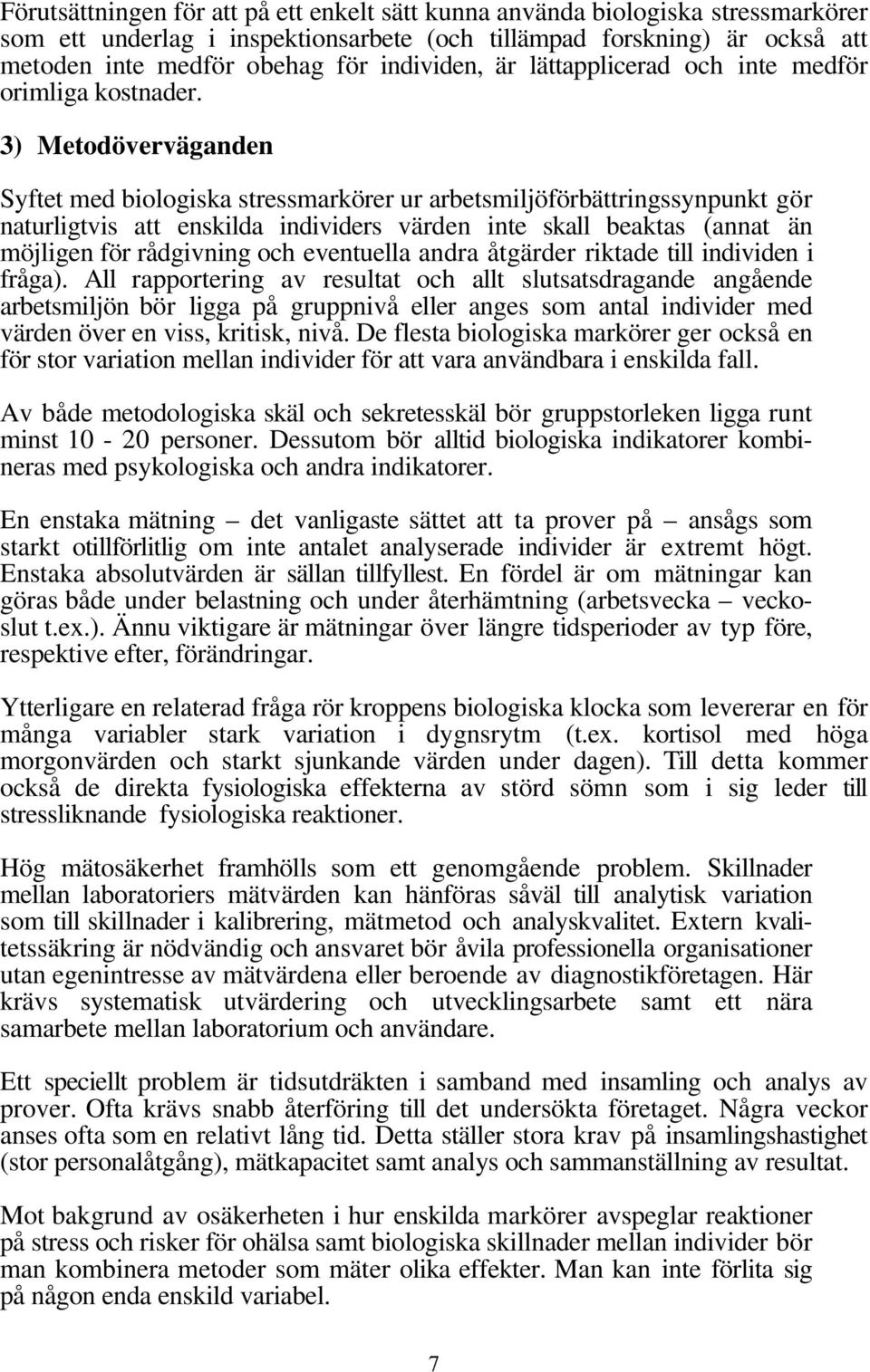 3) Metodöverväganden Syftet med biologiska stressmarkörer ur arbetsmiljöförbättringssynpunkt gör naturligtvis att enskilda individers värden inte skall beaktas (annat än möjligen för rådgivning och