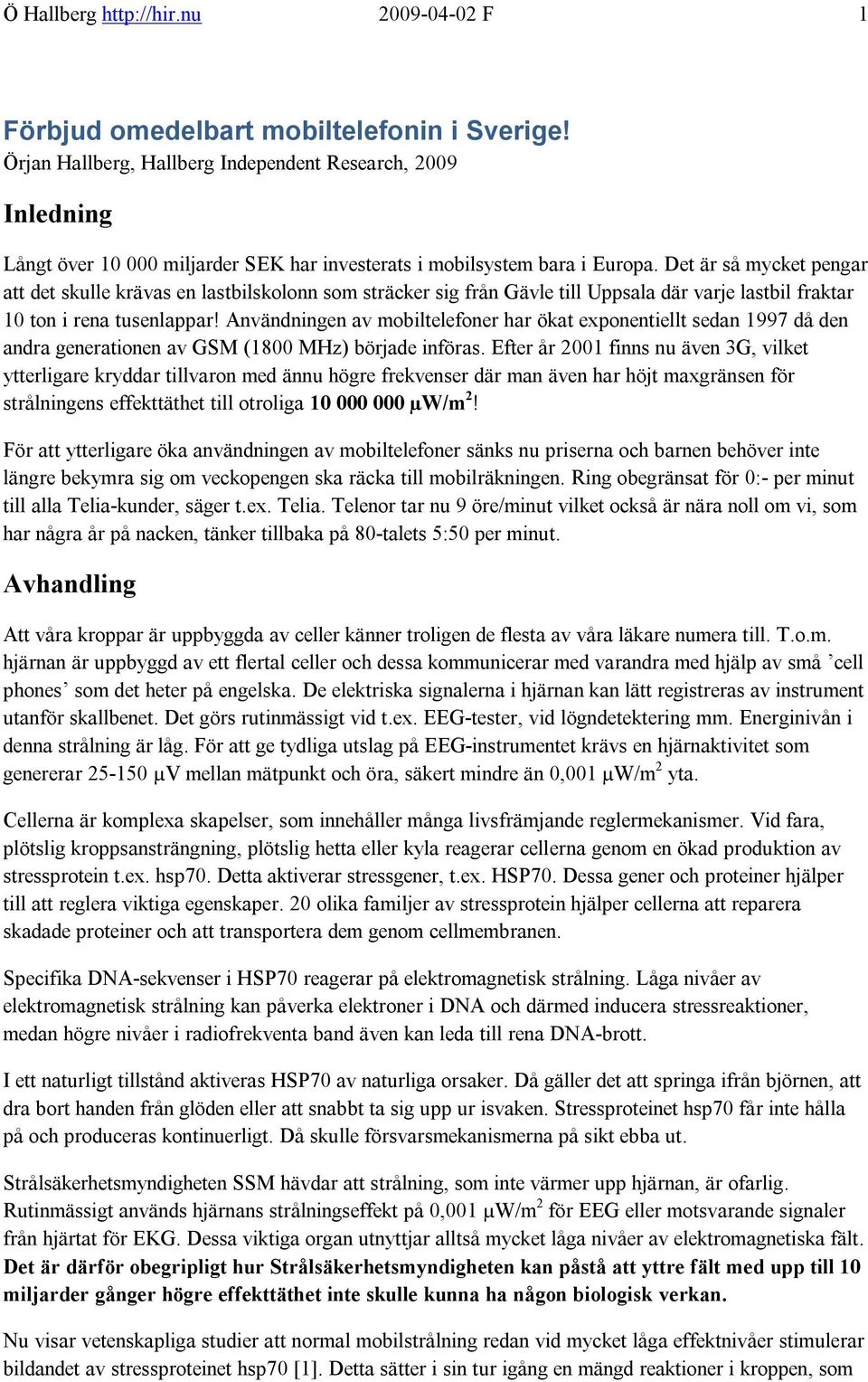 Det är så mycket pengar att det skulle krävas en lastbilskolonn som sträcker sig från Gävle till Uppsala där varje lastbil fraktar 10 ton i rena tusenlappar!