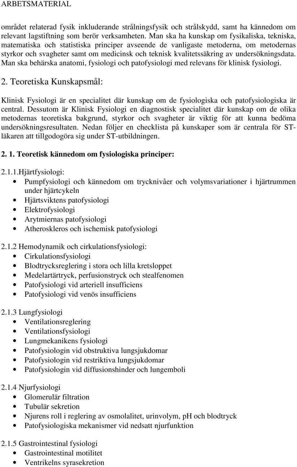av undersökningsdata. Man ska behärska anatomi, fysiologi och patofysiologi med relevans för klinisk fysiologi. 2.