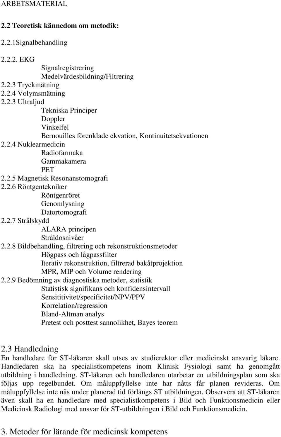 2.9 edömning av diagnostiska metoder, statistik Statistisk signifikans och konfidensintervall Sensititivitet/specificitet/NPV/PPV Korrelation/regression land-ltman analys Pretest och posttest