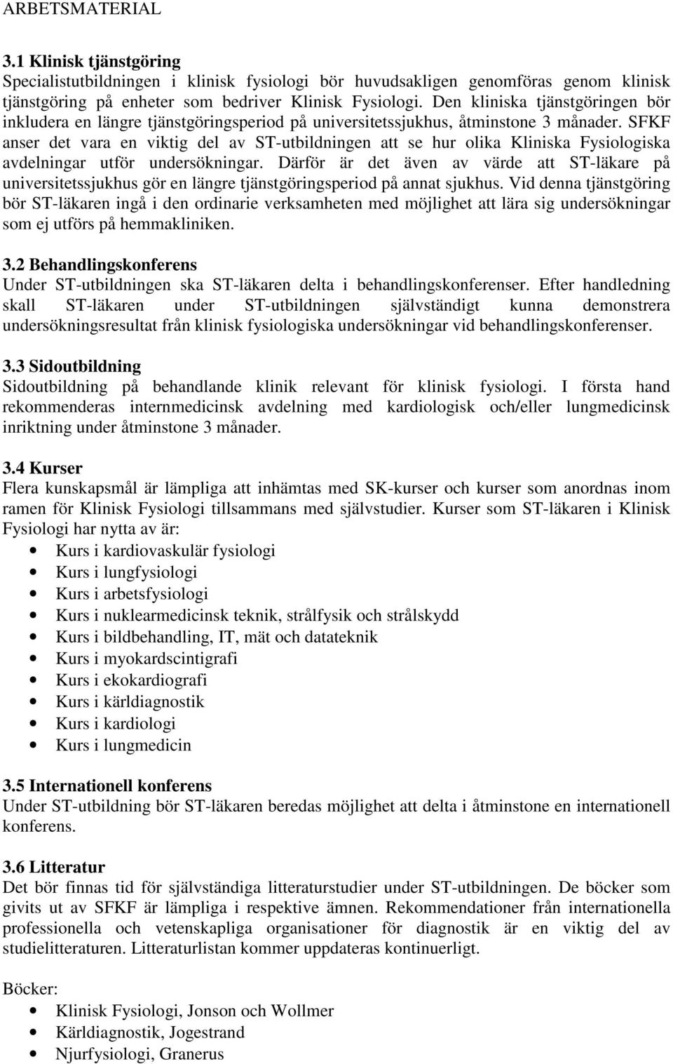 SFKF anser det vara en viktig del av ST-utbildningen att se hur olika Kliniska Fysiologiska avdelningar utför undersökningar.