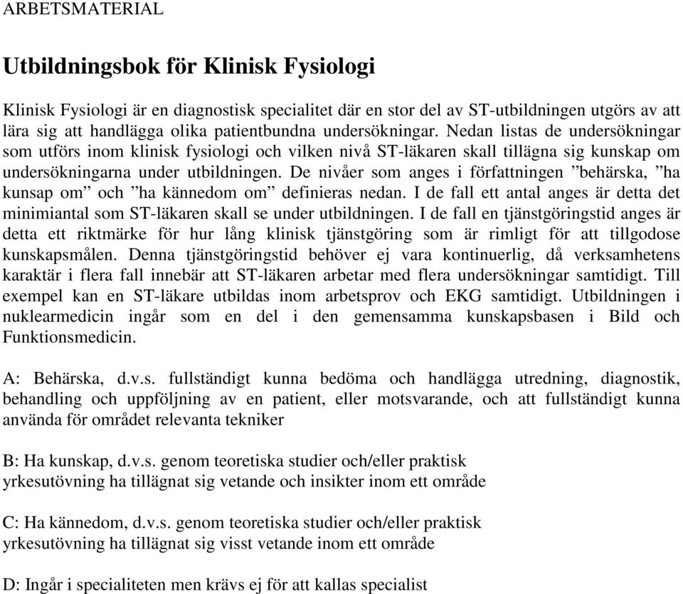 e nivåer som anges i författningen behärska, ha kunsap om och ha kännedom om definieras nedan. I de fall ett antal anges är detta det minimiantal som ST-läkaren skall se under utbildningen.