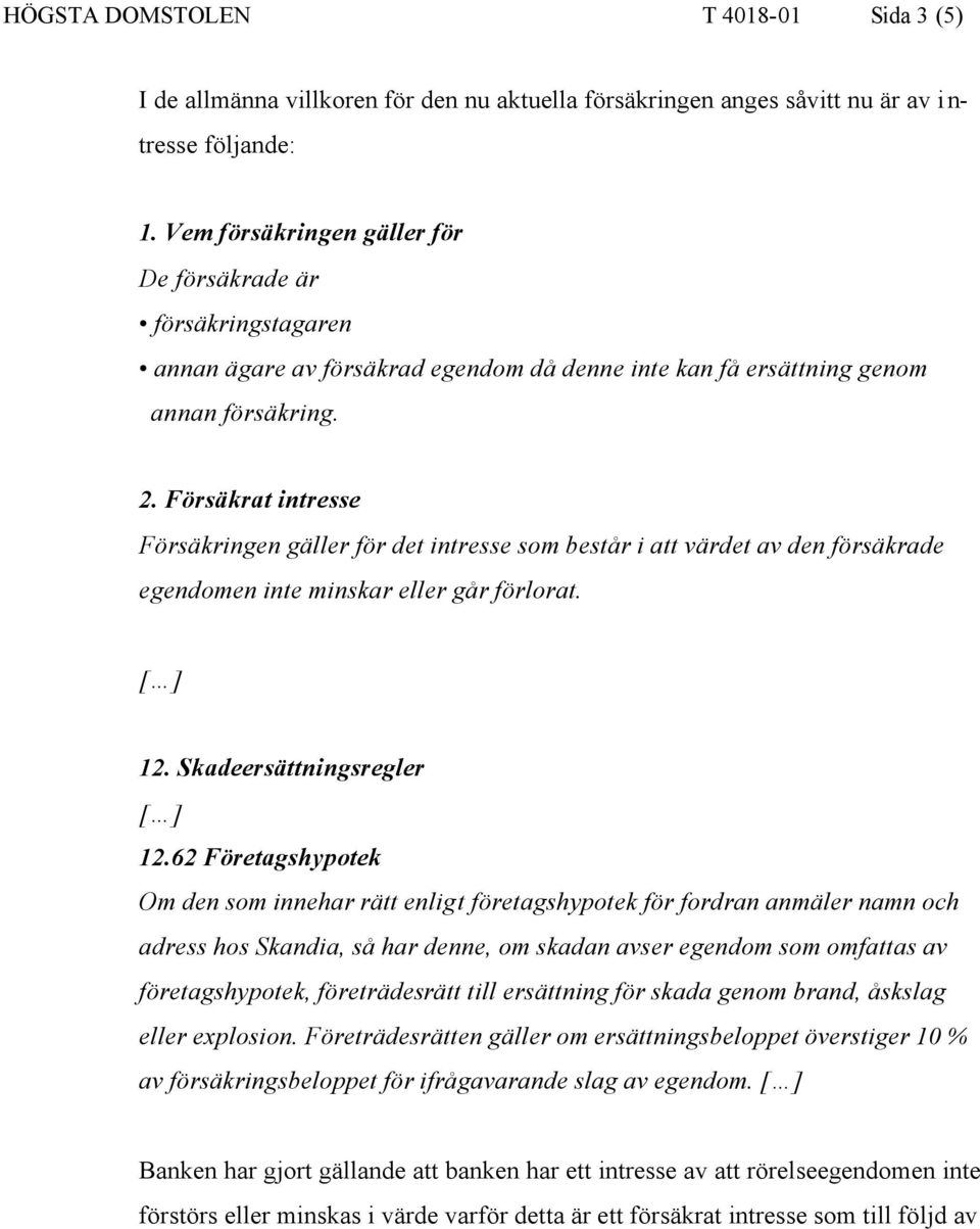 Försäkrat intresse Försäkringen gäller för det intresse som består i att värdet av den försäkrade egendomen inte minskar eller går förlorat. [ ] 12. Skadeersättningsregler [ ] 12.