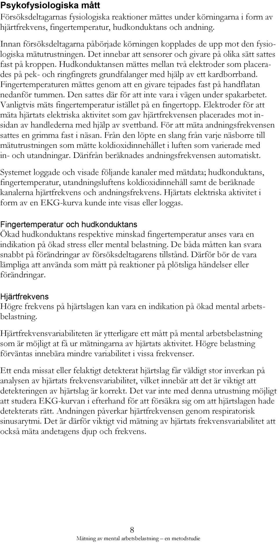 Hudkonduktansen mättes mellan två elektroder som placerades på pek- och ringfingrets grundfalanger med hjälp av ett kardborrband.