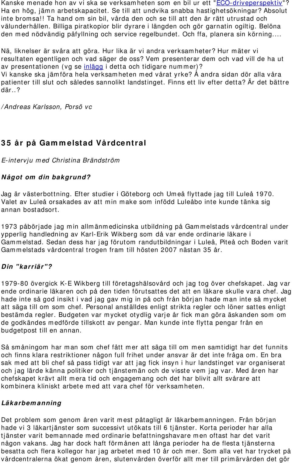 Belöna den med nödvändig påfyllning och service regelbundet. Och ffa, planera sin körning... Nä, liknelser är svåra att göra. Hur lika är vi andra verksamheter?