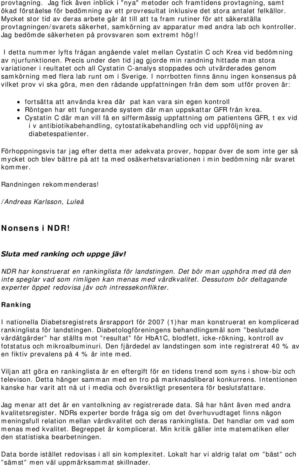 Jag bedömde säkerheten på provsvaren som extremt hög!! I detta nummer lyfts frågan angående valet mellan Cystatin C och Krea vid bedömning av njurfunktionen.