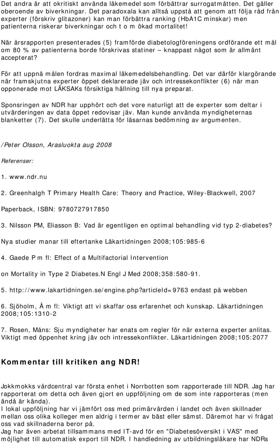 När årsrapporten presenterades (5) framförde diabetologföreningens ordförande ett mål om 80 % av patienterna borde förskrivas statiner knappast något som är allmänt accepterat?