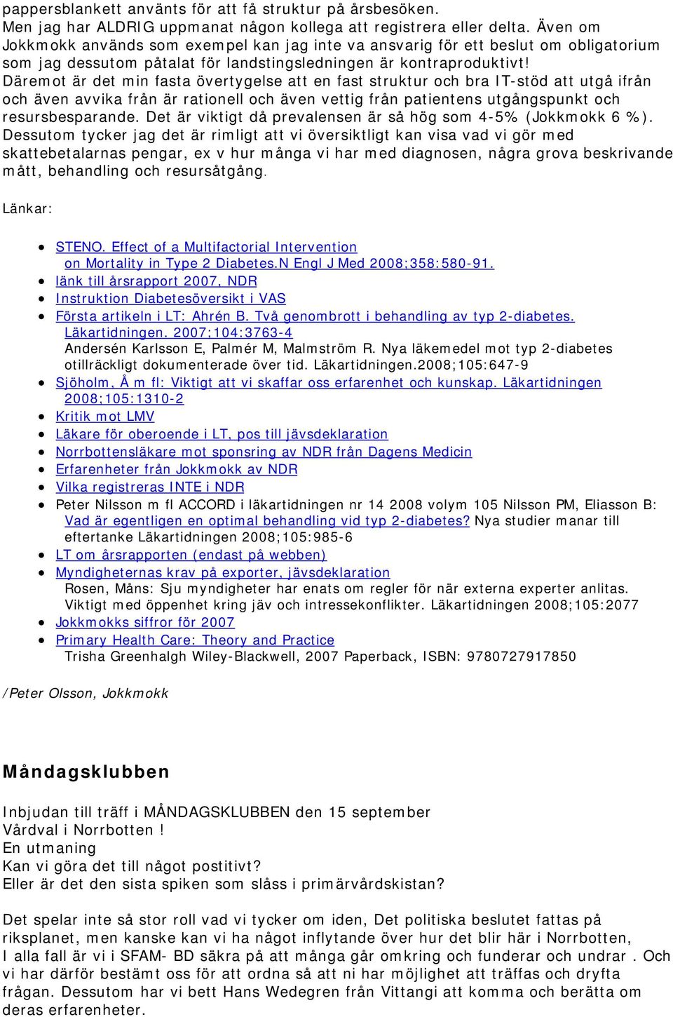 Däremot är det min fasta övertygelse att en fast struktur och bra IT-stöd att utgå ifrån och även avvika från är rationell och även vettig från patientens utgångspunkt och resursbesparande.