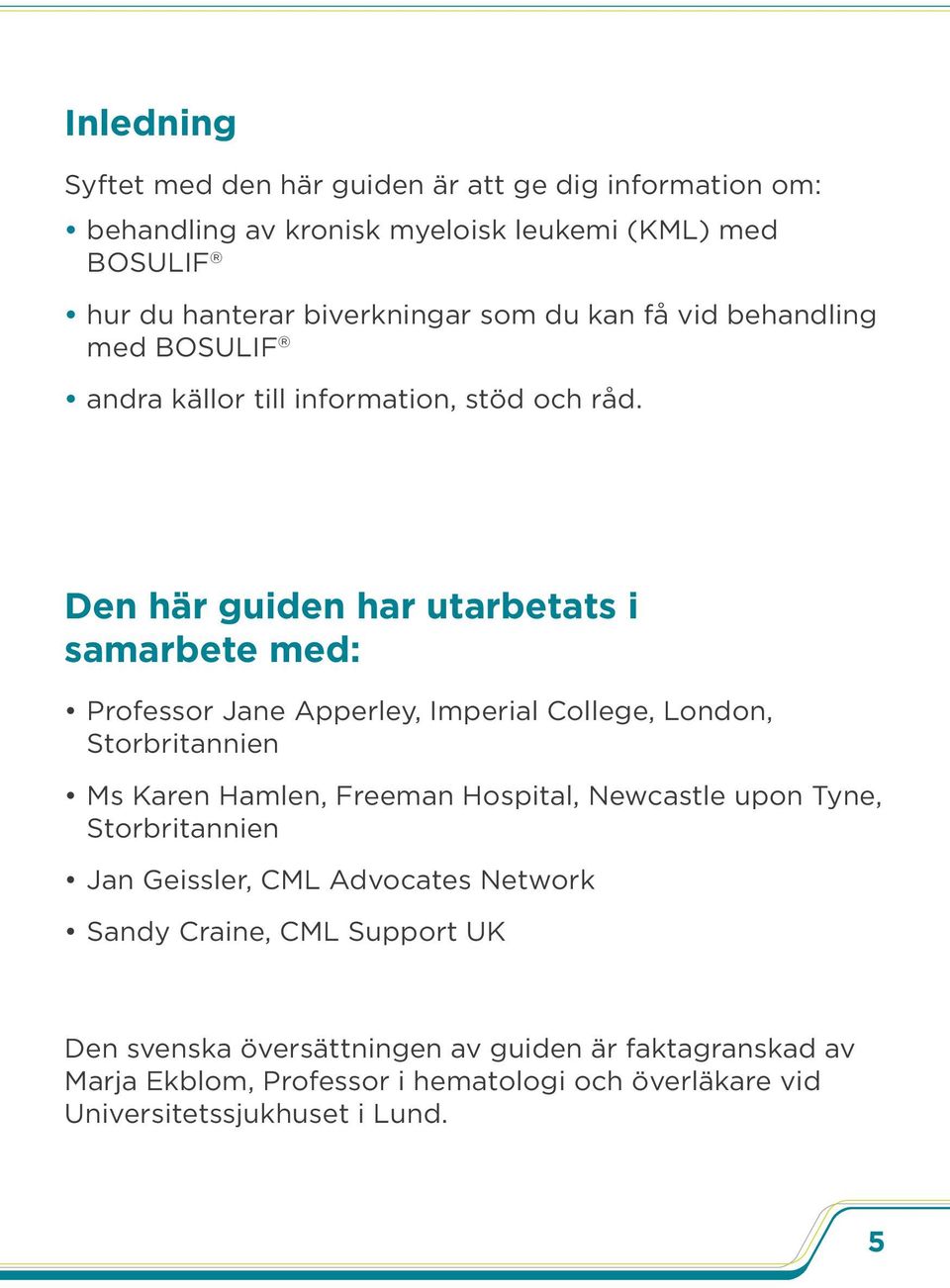 Den här guiden har utarbetats i samarbete med: Professor Jane Apperley, Imperial College, London, Storbritannien Ms Karen Hamlen, Freeman Hospital, Newcastle