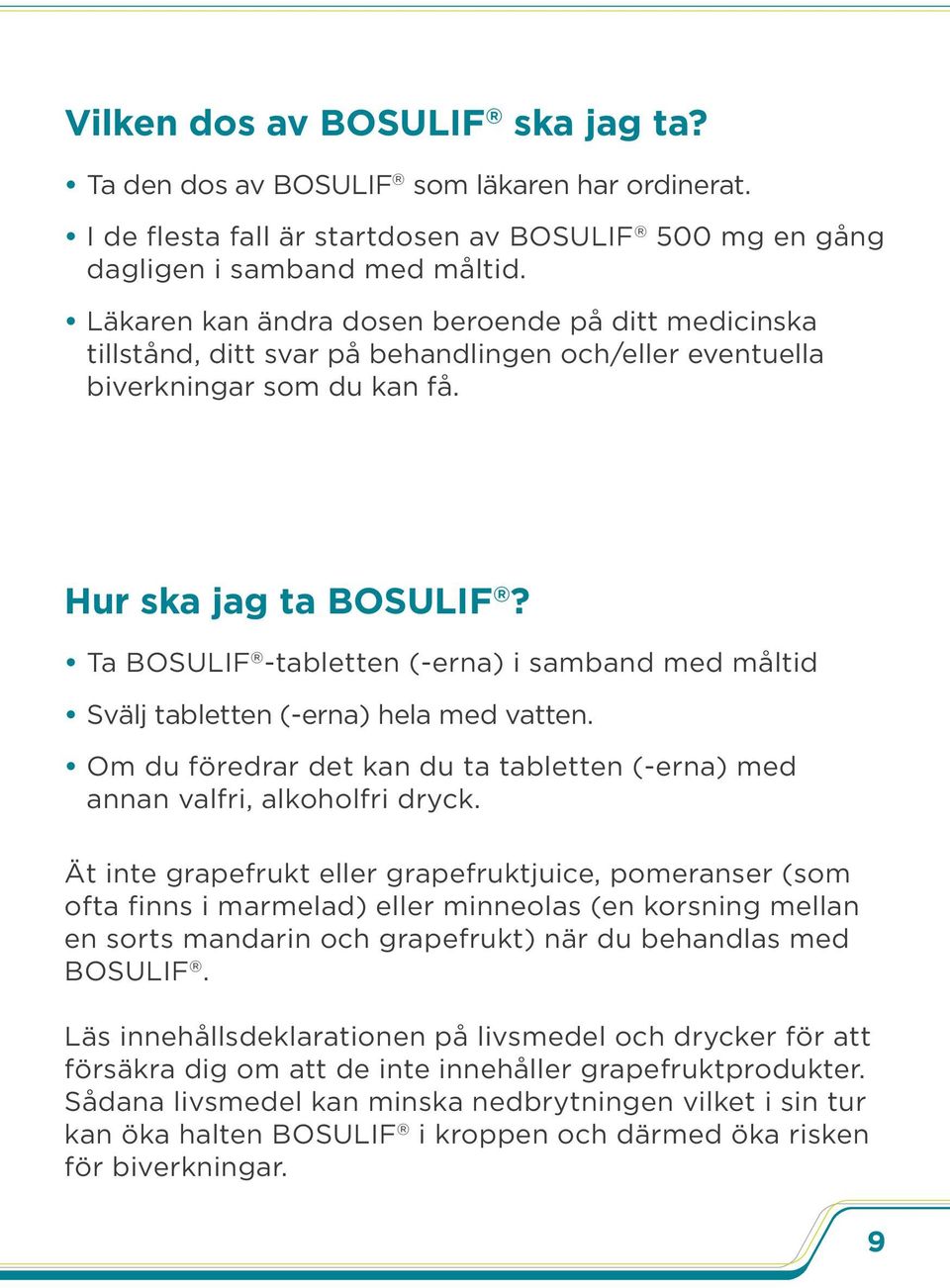 Ta BOSULIF -tabletten (-erna) i samband med måltid Svälj tabletten (-erna) hela med vatten. Om du föredrar det kan du ta tabletten (-erna) med annan valfri, alkoholfri dryck.