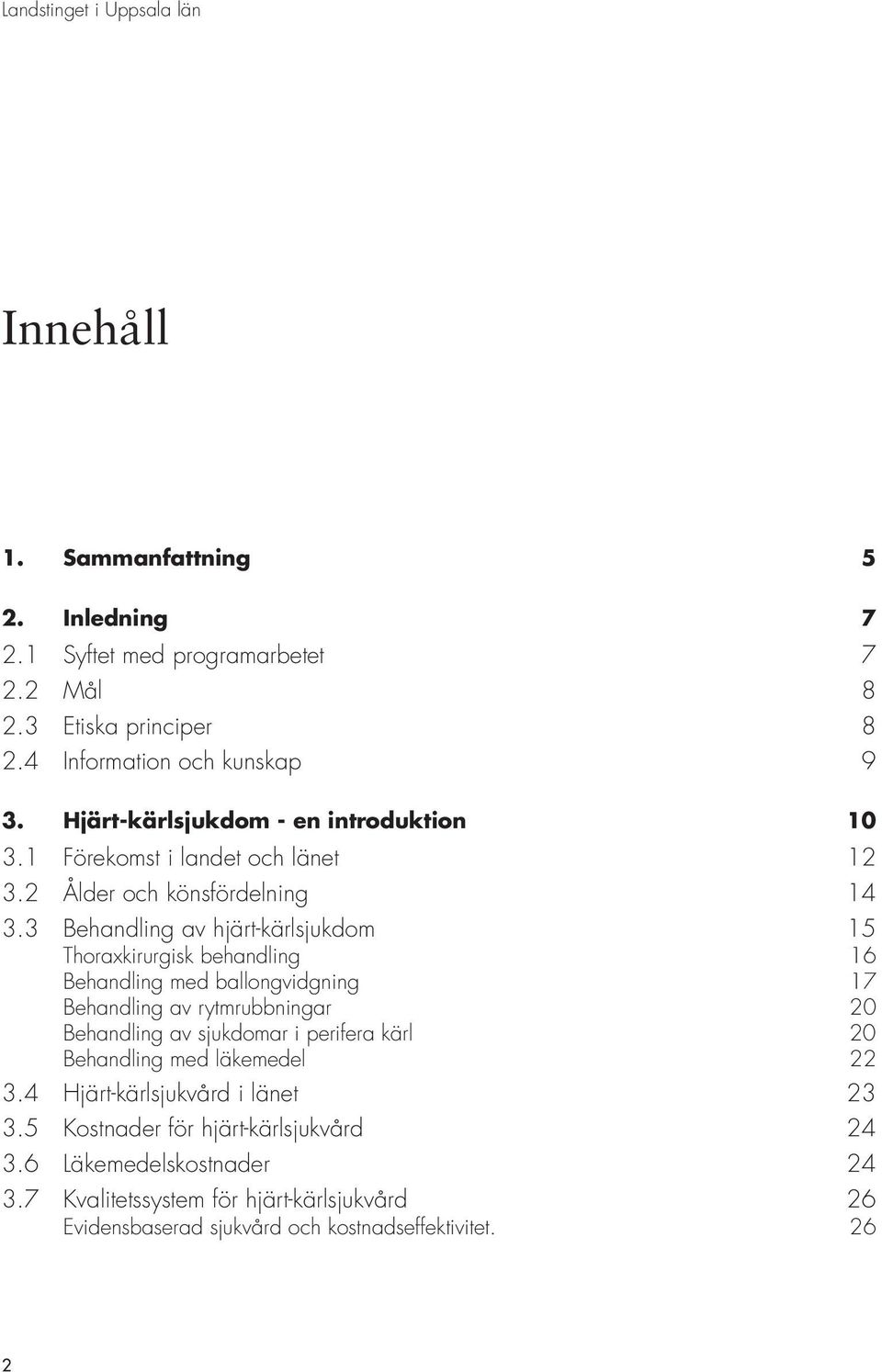 3 Behandling av hjärt-kärlsjukdom 15 Thoraxkirurgisk behandling 16 Behandling med ballongvidgning 17 Behandling av rytmrubbningar 20 Behandling av sjukdomar i