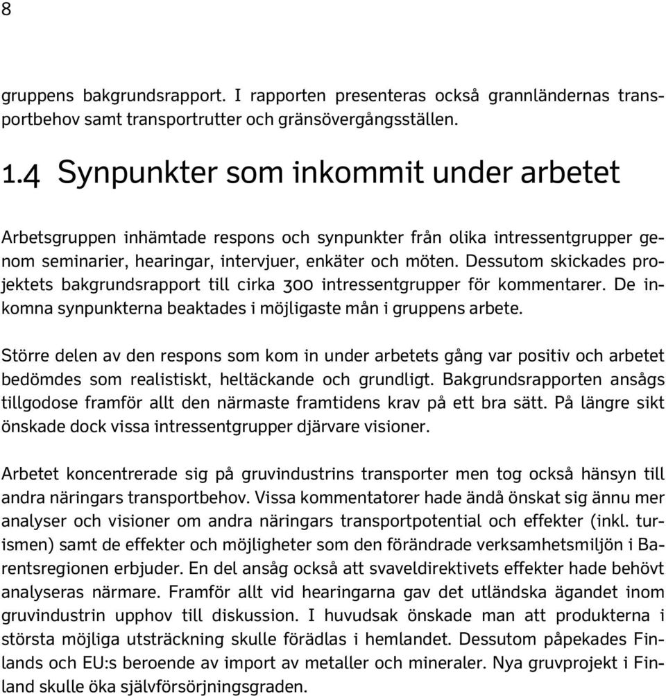 Dessutom skickades projektets bakgrundsrapport till cirka 300 intressentgrupper för kommentarer. De inkomna synpunkterna beaktades i möjligaste mån i gruppens arbete.