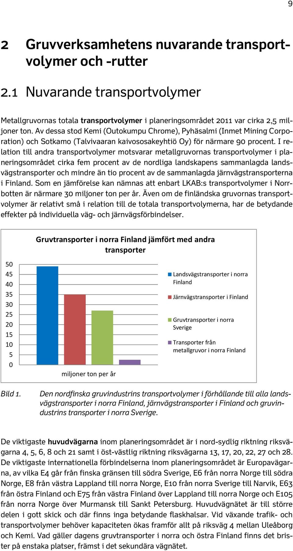 I relation till andra transportvolymer motsvarar metallgruvornas transportvolymer i planeringsområdet cirka fem procent av de nordliga landskapens sammanlagda landsvägstransporter och mindre än tio