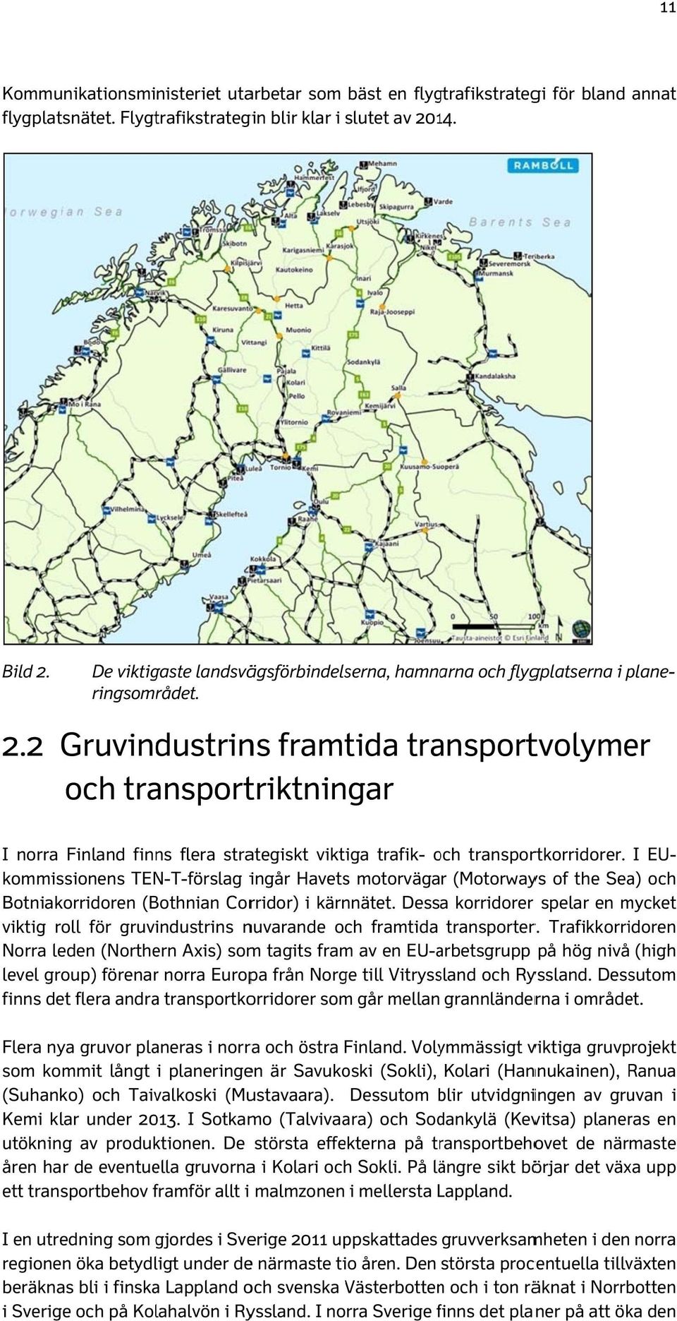 2 Gruvindustrins framtida transportvolymer och transportriktningar I norra Finland finns flera strategiskt viktiga trafik- och o transportkorridorer.