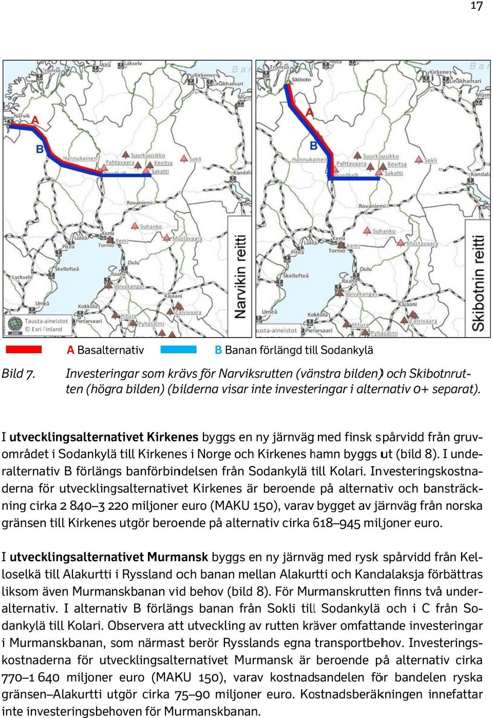 I utvecklingsalternativet Kirkenes byggs en ny järnväg med finsk spårvidd från gruv- området i Sodankylä till Kirkenes i Norge och Kirkenes hamn h byggs ut (bild 8).