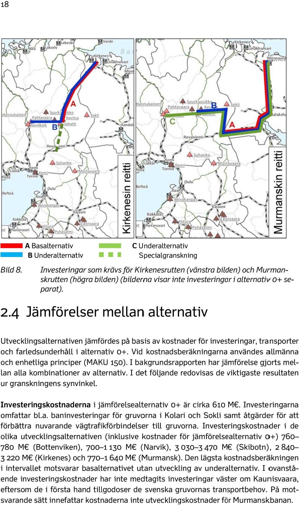 4 Jämförelser mellan alternativ Utvecklingsalternativen jämfördes på basis av kostnader för investeringar, transporter och farledsunderhåll i alternativ 0+.