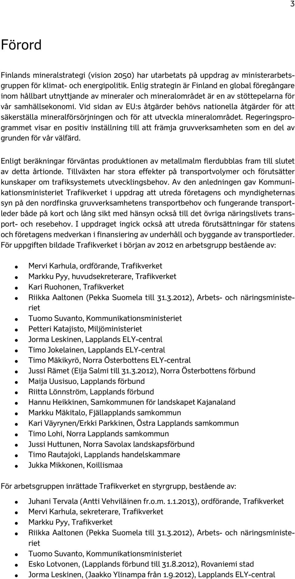 Vid sidan av EU:s åtgärder behövs nationella åtgärder för att säkerställa mineralförsörjningen och för att utveckla mineralområdet.