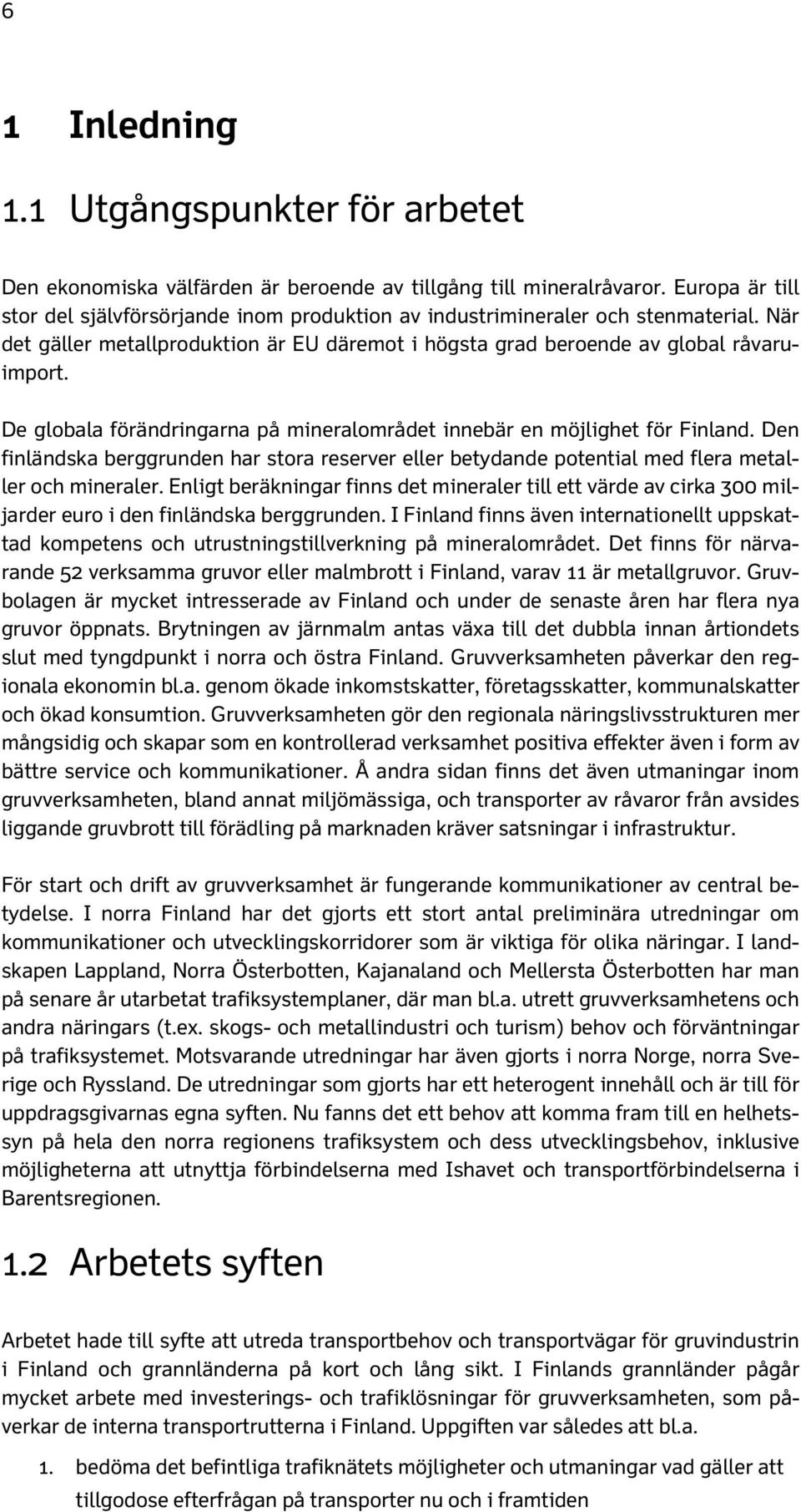 De globala förändringarna på mineralområdet innebär en möjlighet för Finland. Den finländska berggrunden har stora reserver eller betydande potential med flera metaller och mineraler.