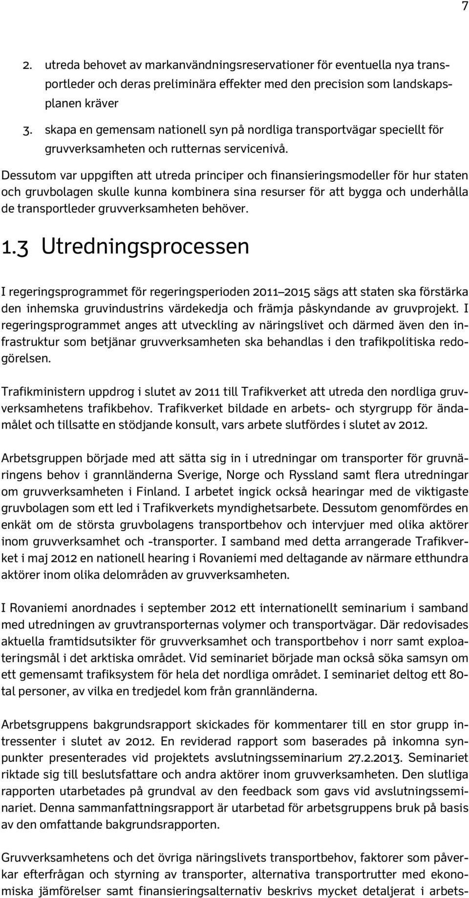 Dessutom var uppgiften att utreda principer och finansieringsmodeller för hur staten och gruvbolagen skulle kunna kombinera sina resurser för att bygga och underhålla de transportleder