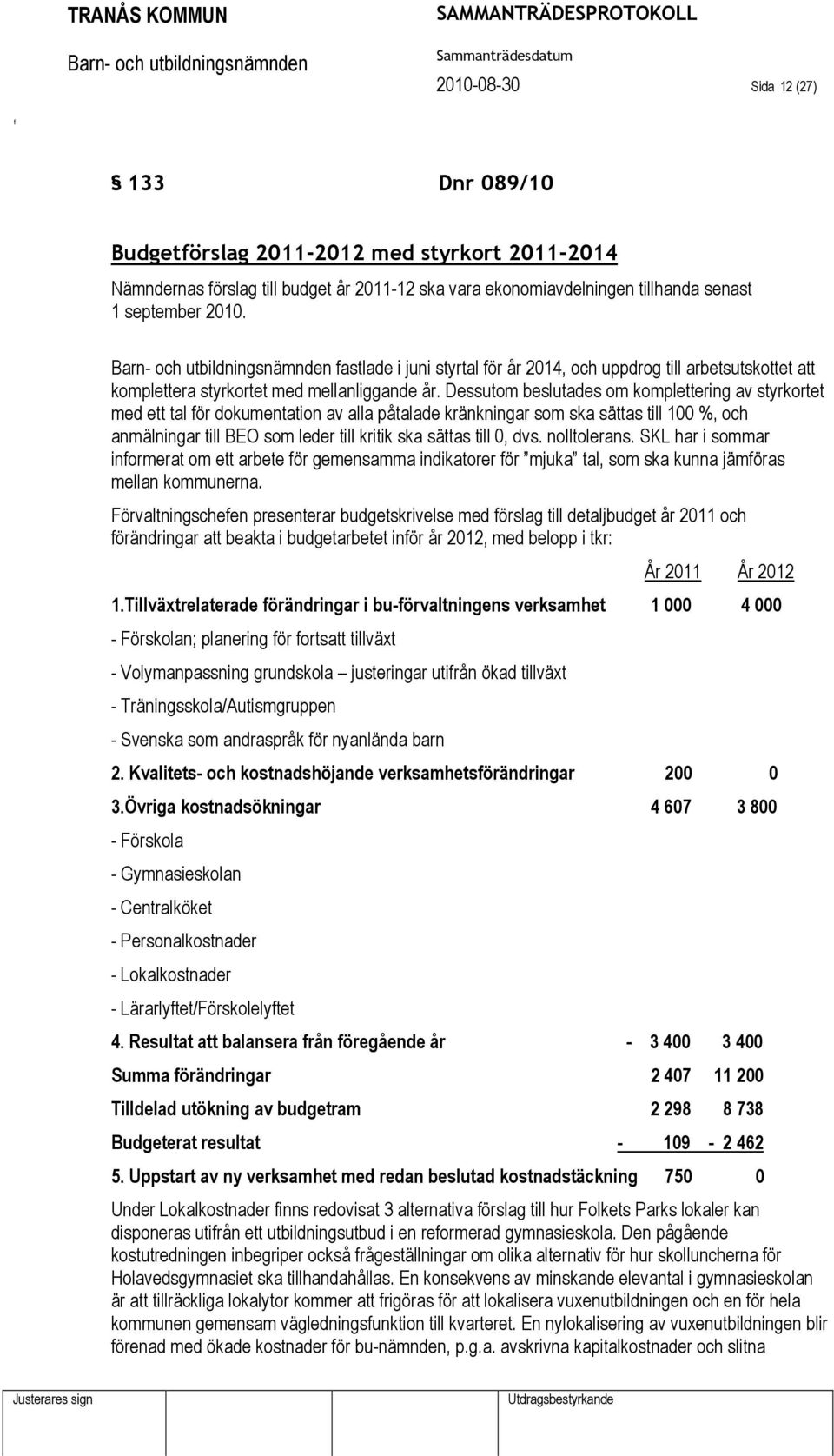 Dessutom beslutades om komplettering av styrkortet med ett tal ör dokumentation av alla påtalade kränkningar som ska sättas till 100 %, och anmälningar till BEO som leder till kritik ska sättas till