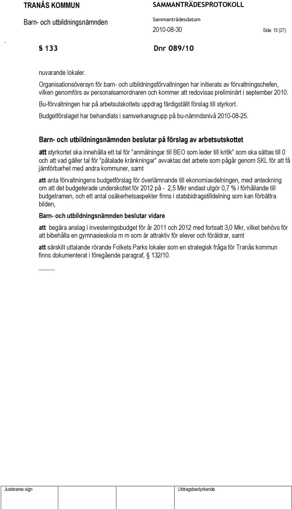 Bu-örvaltningen har på arbetsutskottets uppdrag ärdigställt örslag till styrkort. Budgetörslaget har behandlats i samverkansgrupp på bu-nämndsnivå 2010-08-25.