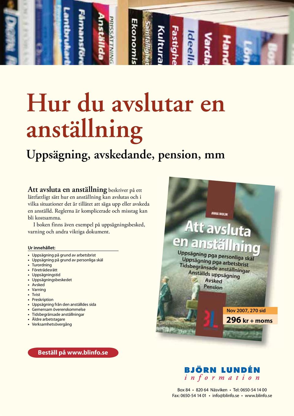 Ur innehållet: Uppsägning på grund av arbetsbrist Uppsägning på grund av personliga skäl Turordning Företrädesrätt Uppsägningstid Uppsägningsbeskedet Avsked Varning Tvist Preskription Uppsägning från