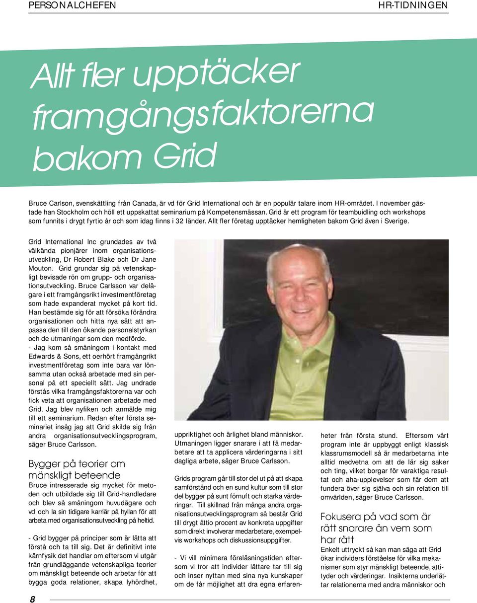 Allt fler företag upptäcker hemligheten bakom Grid även i Sverige. Grid International Inc grundades av två välkända pionjärer inom organisationsutveckling, Dr Robert Blake och Dr Jane Mouton.