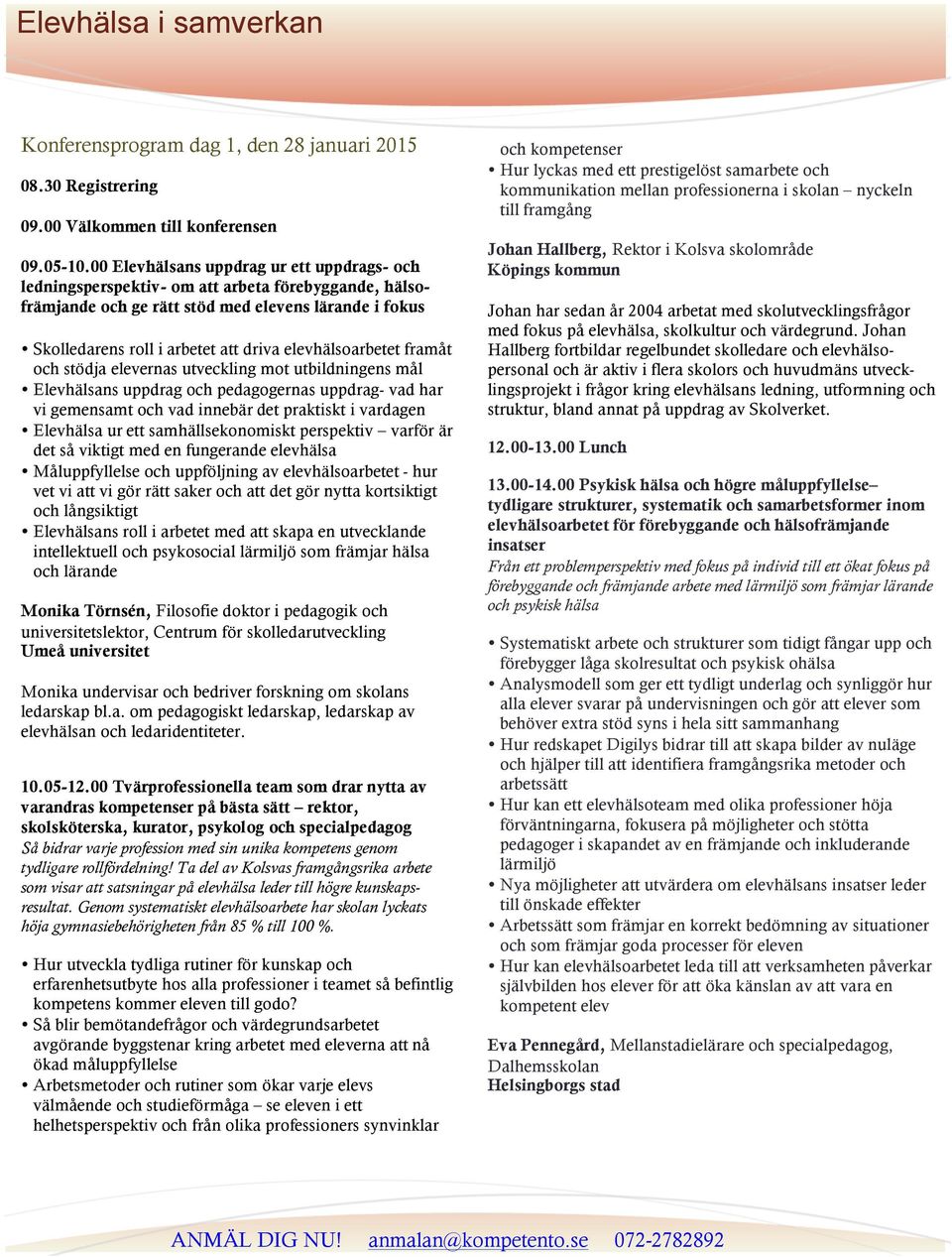 elevhälsoarbetet framåt och stödja elevernas utveckling mot utbildningens mål Elevhälsans uppdrag och pedagogernas uppdrag- vad har vi gemensamt och vad innebär det praktiskt i vardagen Elevhälsa ur