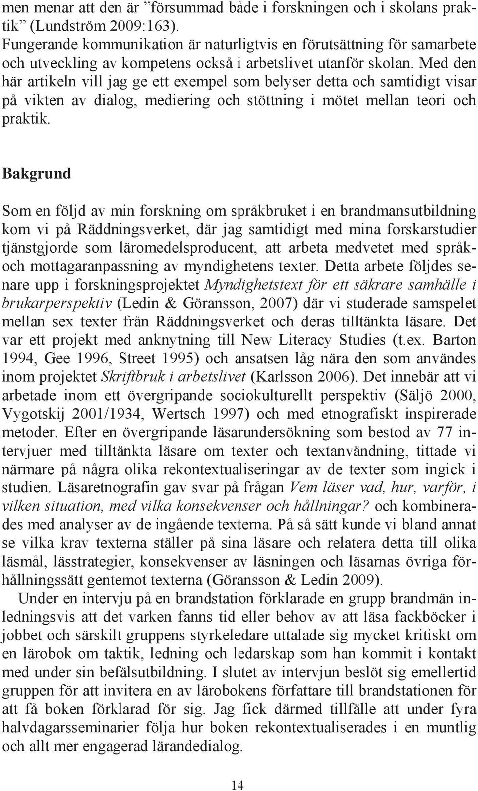 Med den här artikeln vill jag ge ett exempel som belyser detta och samtidigt visar på vikten av dialog, mediering och stöttning i mötet mellan teori och praktik.