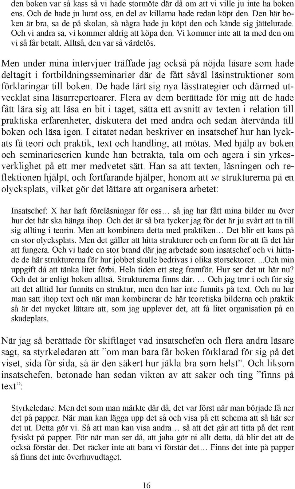 Alltså, den var så värdelös. Men under mina intervjuer träffade jag också på nöjda läsare som hade deltagit i fortbildningsseminarier där de fått såväl läsinstruktioner som förklaringar till boken.