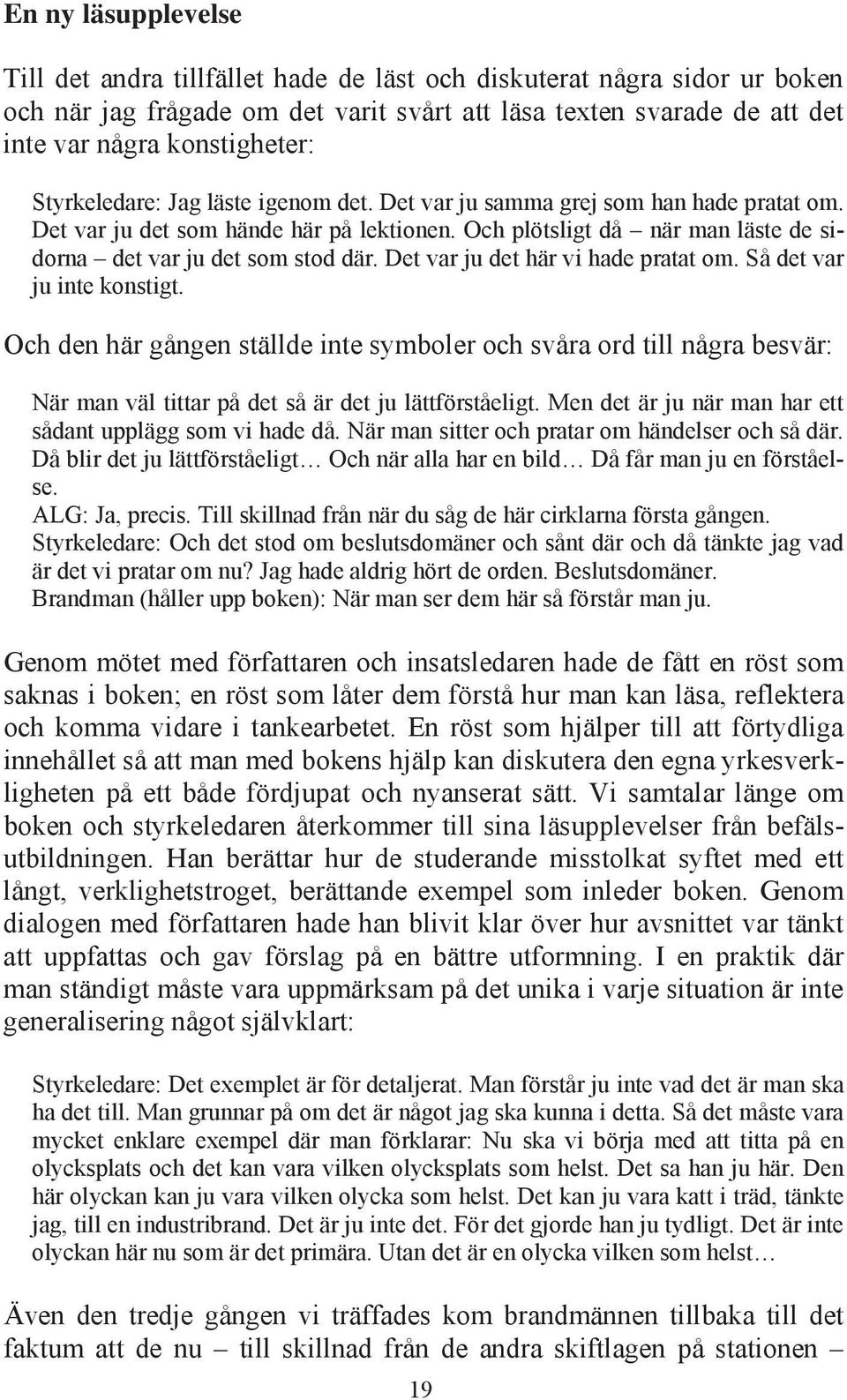 Det var ju det här vi hade pratat om. Så det var ju inte konstigt. Och den här gången ställde inte symboler och svåra ord till några besvär: När man väl tittar på det så är det ju lättförståeligt.