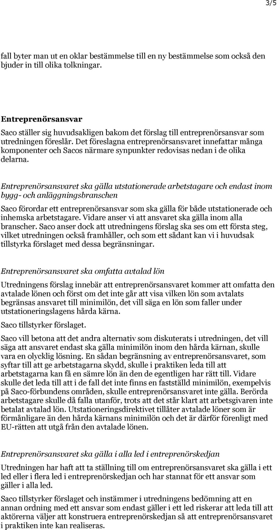 Det föreslagna entreprenörsansvaret innefattar många komponenter och Sacos närmare synpunkter redovisas nedan i de olika delarna.