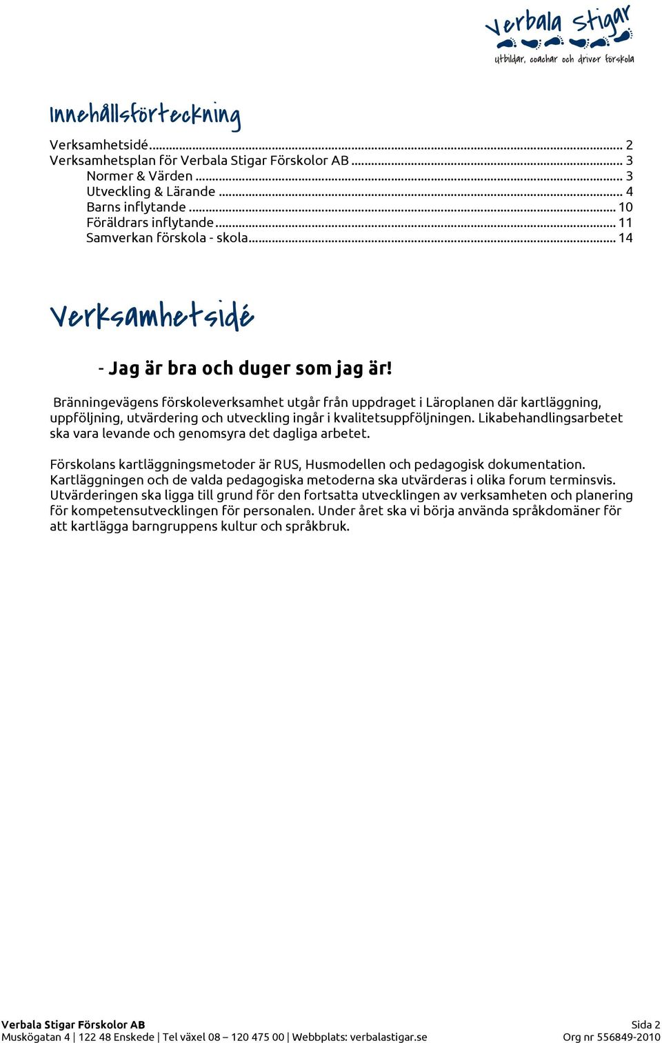 Bränningevägens förskoleverksamhet utgår från uppdraget i Läroplanen där kartläggning, uppföljning, utvärdering och utveckling ingår i kvalitetsuppföljningen.