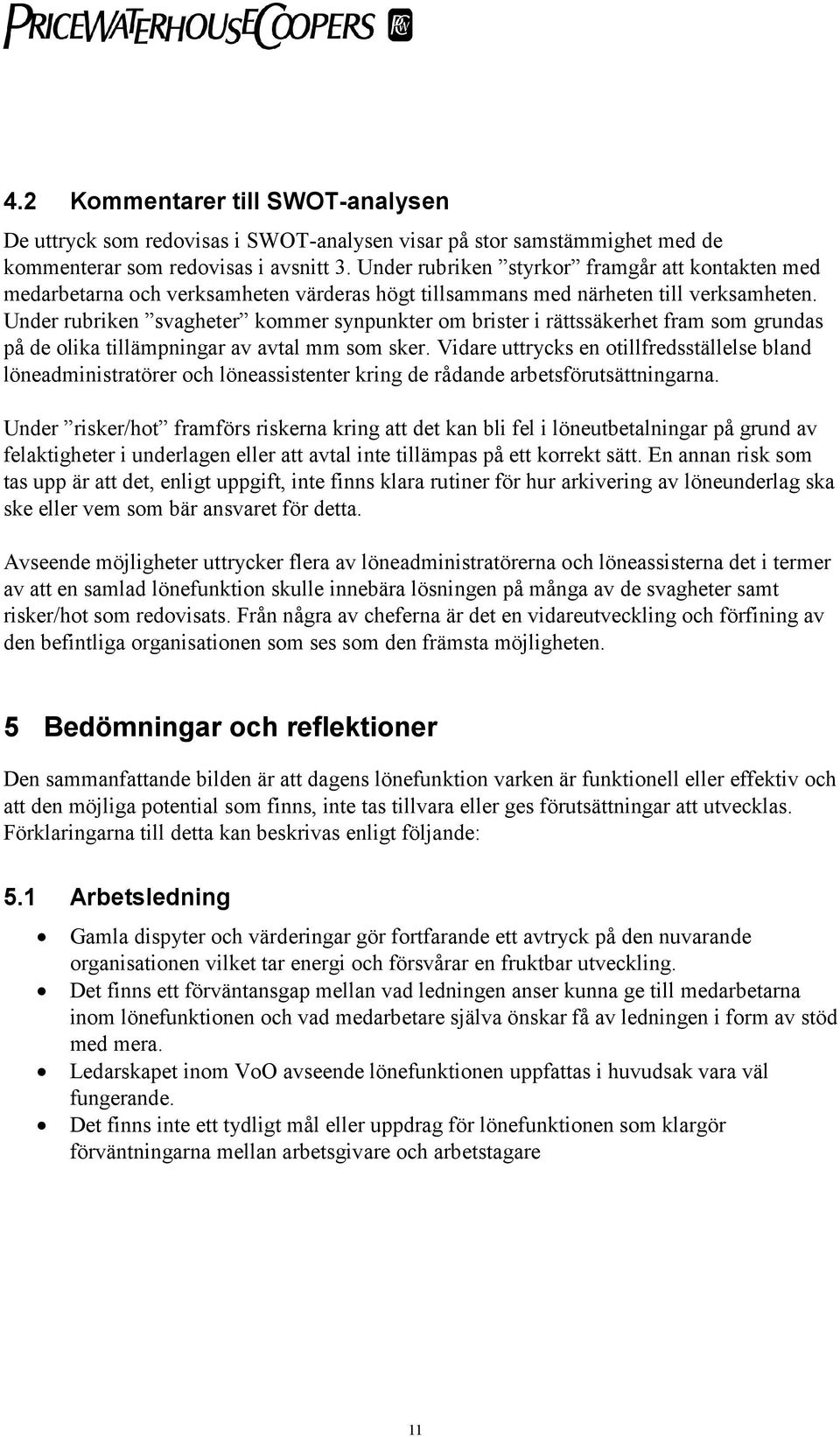 Under rubriken svagheter kommer synpunkter om brister i rättssäkerhet fram som grundas på de olika tillämpningar av avtal mm som sker.