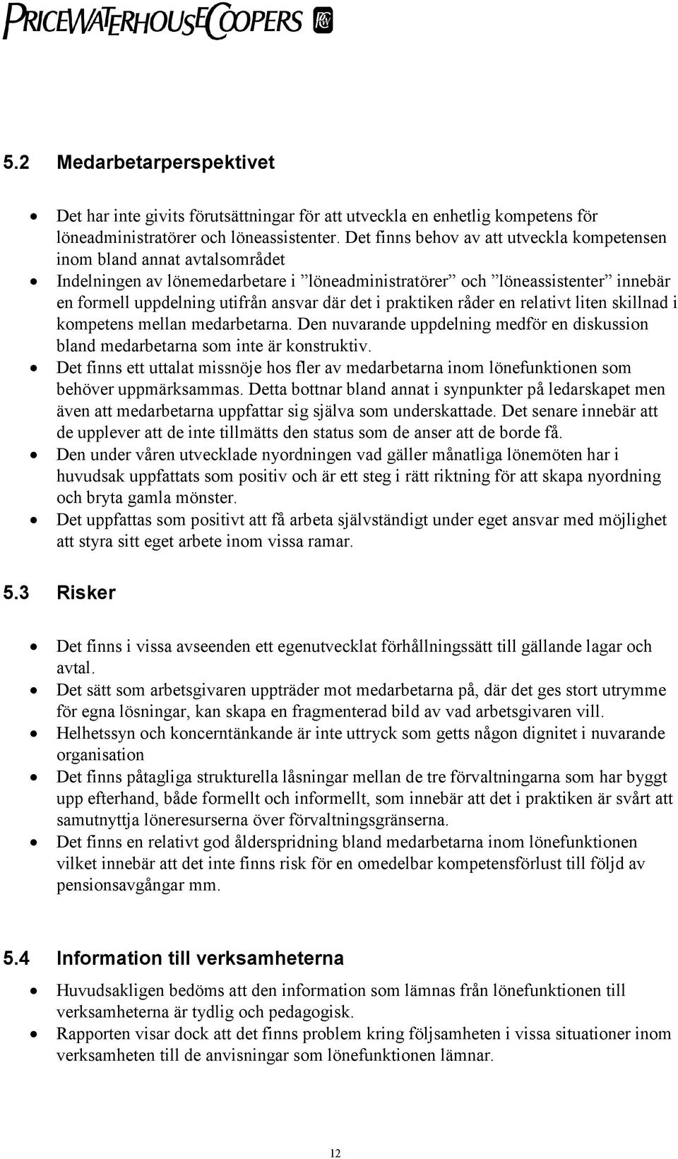 det i praktiken råder en relativt liten skillnad i kompetens mellan medarbetarna. Den nuvarande uppdelning medför en diskussion bland medarbetarna som inte är konstruktiv.