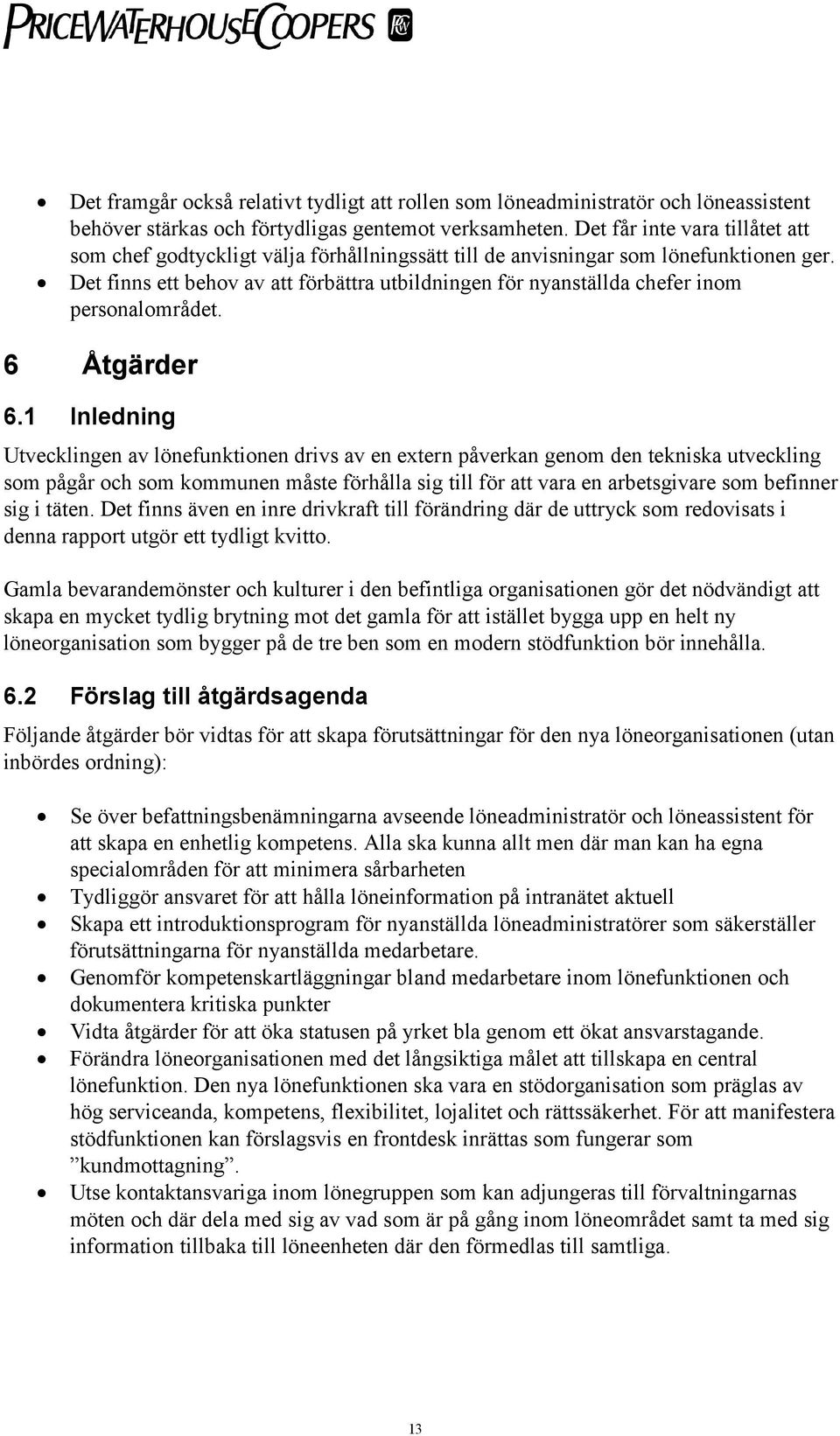 Det finns ett behov av att förbättra utbildningen för nyanställda chefer inom personalområdet. 6 Åtgärder 6.