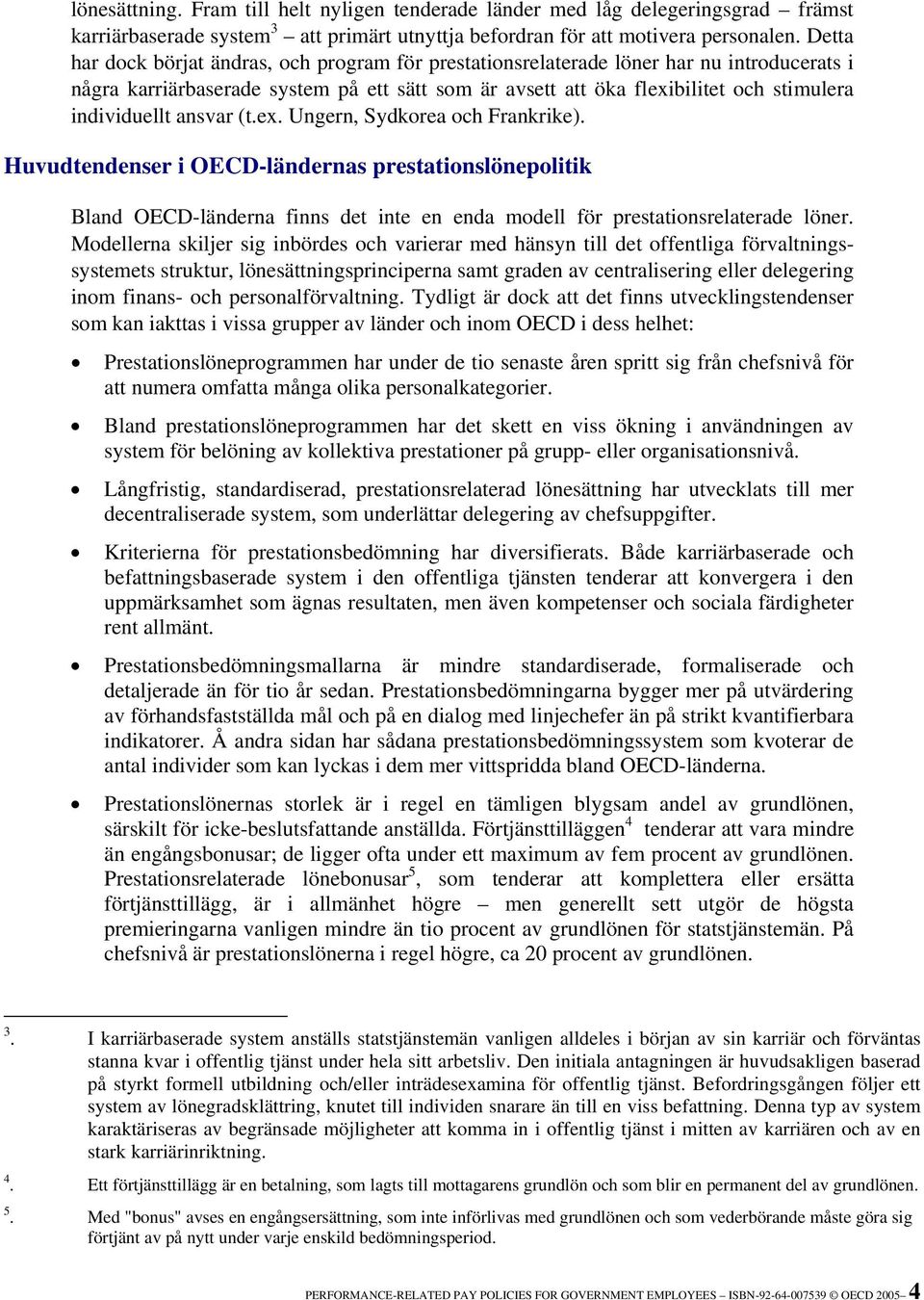 ansvar (t.ex. Ungern, Sydkorea och Frankrike). Huvudtendenser i OECD-ländernas prestationslönepolitik Bland OECD-länderna finns det inte en enda modell för prestationsrelaterade löner.