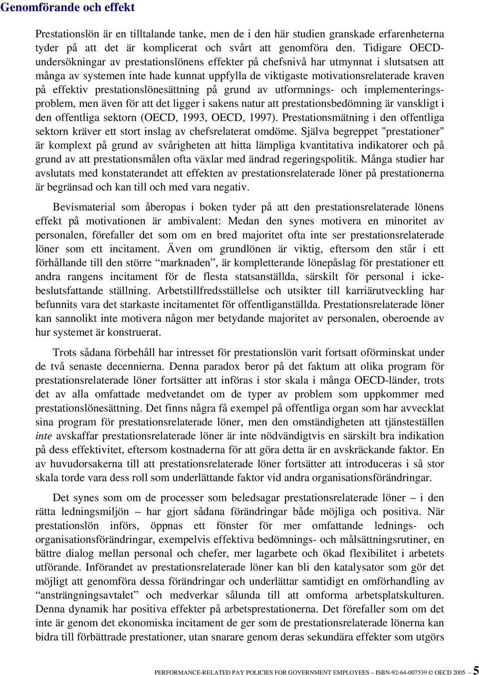 prestationslönesättning på grund av utformnings- och implementeringsproblem, men även för att det ligger i sakens natur att prestationsbedömning är vanskligt i den offentliga sektorn (OECD, 1993,