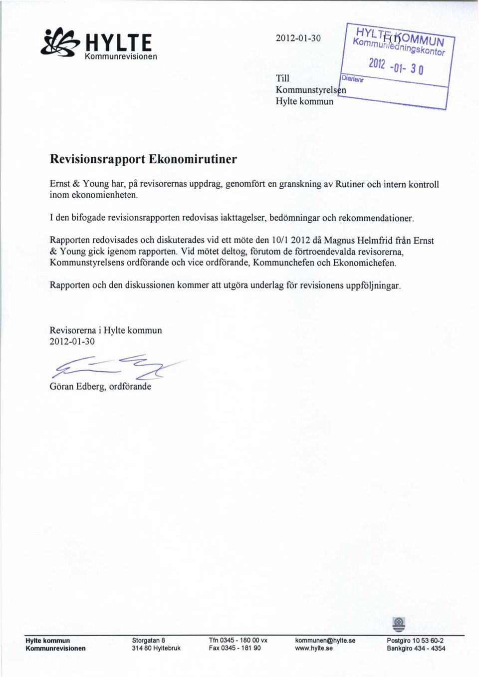 Rapporten redovisades och diskuterades vid ett möte den 10/1 2012 då Magnus Helmfrid från Ernst & Young gick igenom rapporten.