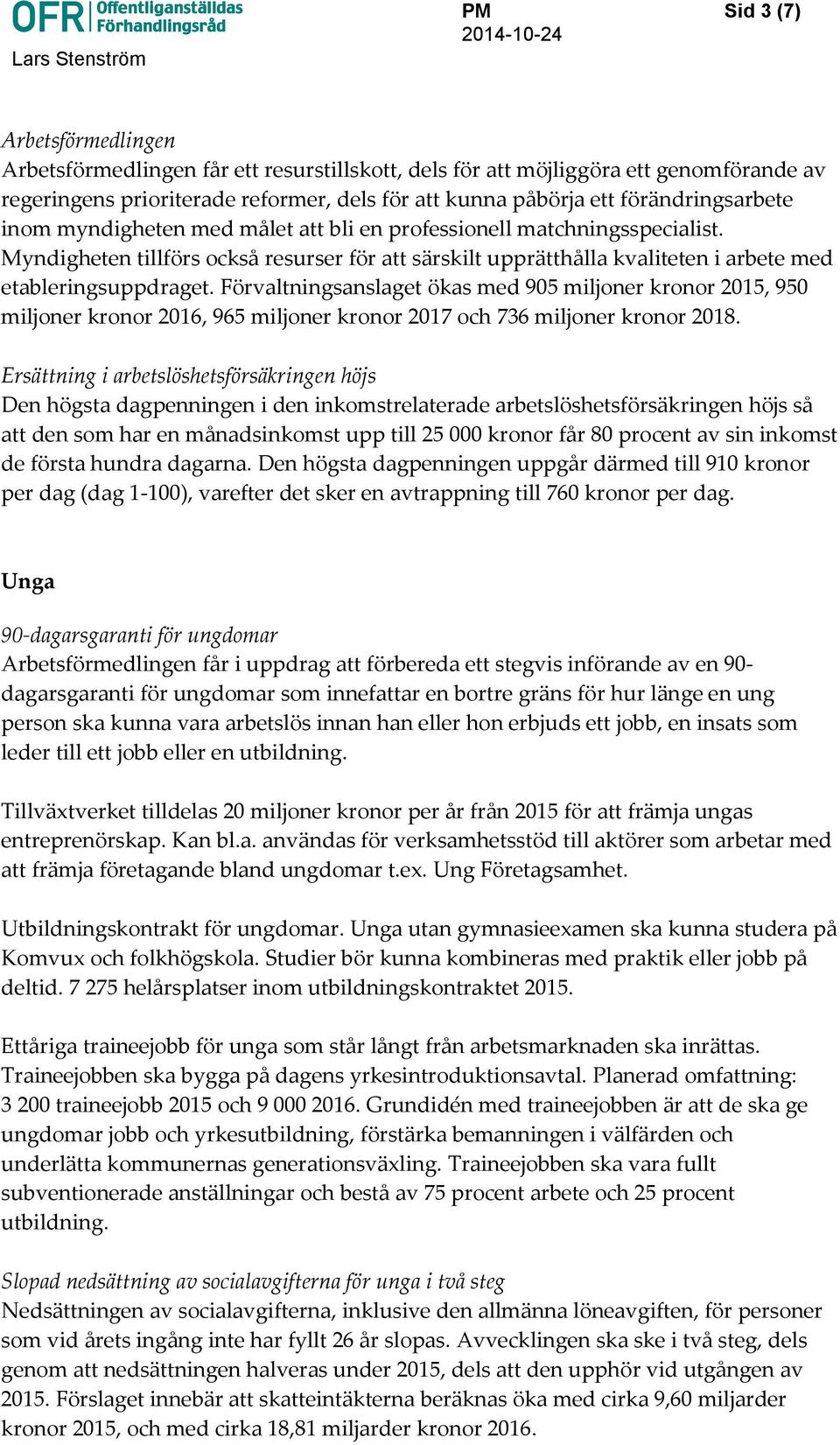 Myndigheten tillförs också resurser för att särskilt upprätthålla kvaliteten i arbete med etableringsuppdraget.